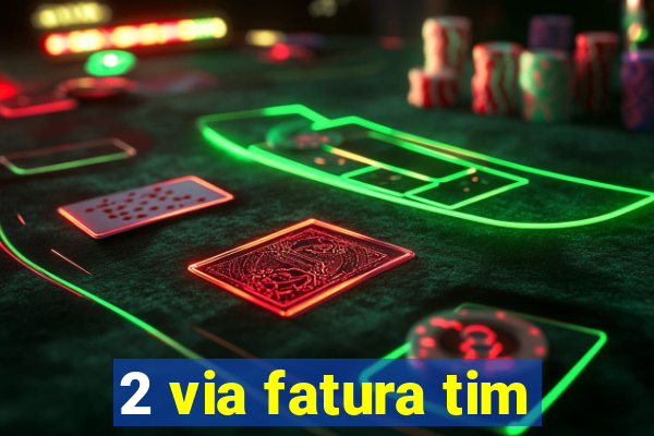 2 via fatura tim
